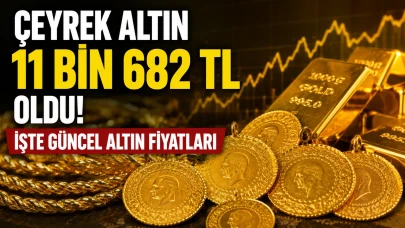 Çeyrek altın 11 bin 682 TL oldu! İşte güncel altın fiyatları