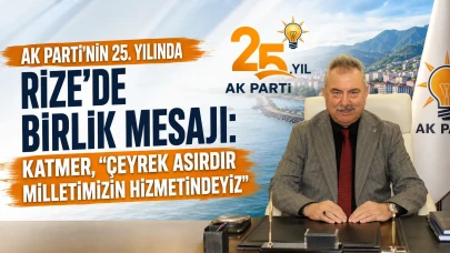 AK Parti’nin 25. Yılında Rize’de Birlik Mesajı: Katmer, Çeyrek Asırdır Milletimizin Hizmetindeyiz