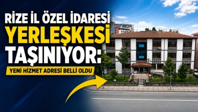 Rize İl Özel İdaresi Yerleşkesi Taşınıyor: Yeni Hizmet Adresi Belli Oldu