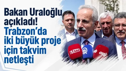 Bakan Uraloğlu'ndan Müjde: Trabzon'daki İki Önemli Projeye İlişkin Takvim Belirlendi!
