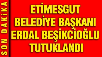 Etimesgut Belediye Başkanı Erdal Beşikcioğlu tutuklandı