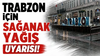 Trabzon'da Kuvvetli Sağanak Yağış Bekleniyor!