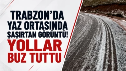 Trabzon'da Yaz Mevsiminde Beklenmedik Buzlanma Olayı!