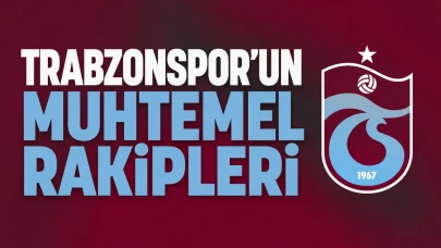 Trabzonspor'un Olası Rakipleri Belli Oluyor!