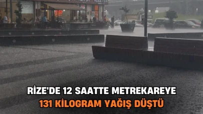 Rize'de 12 Saatte Metrekareye 131 Kilogram Yağış Düştü