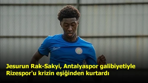 Jesurun Rak-Sakyi, Antalyaspor galibiyetiyle Rizespor'u krizin eşiğinden kurtardı