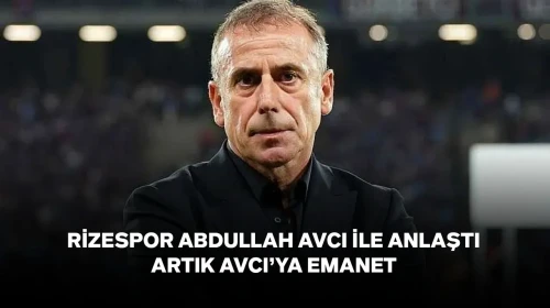 Abdullah Avcı, Çaykur Rizespor ile anlaşmaya vardı
