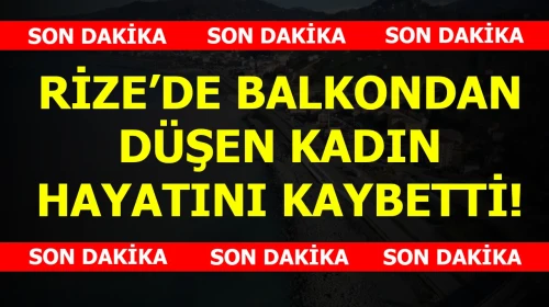 Çayeli'nde Balkondan Düşen Anne Hediye Marangoz Hayatını Kaybetti