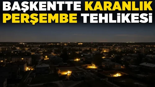 Başkentte 'Karanlık Perşembe' Alarmı: Tehlike Ön Planda!