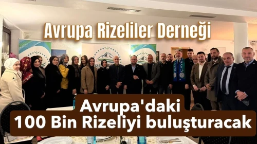 Avrupa Rizeliler Derneği, 100 Bin Rizeliyi buluşturacak