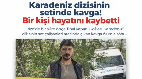 Rize'de çekilen dizinin setinde kavga çıktı! Bir kişi öldü