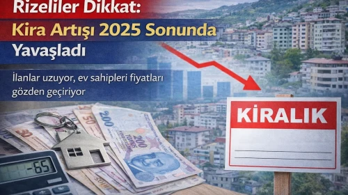 Rizeliler Dikkat: Kira Artışı 2025 Sonunda Yavaşladı