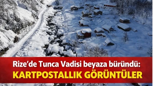 Rize'de Tunca Vadisi beyaza büründü: Kartpostallık görüntüler