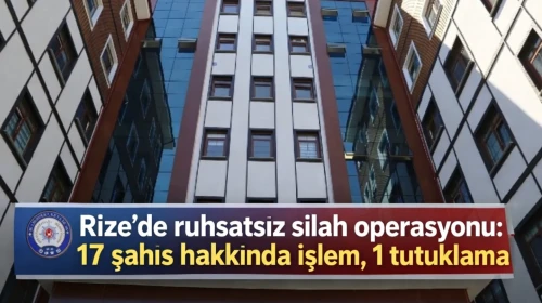 Rize’de ruhsatsız silah operasyonu: 17 şahıs hakkında işlem, 1 tutuklama