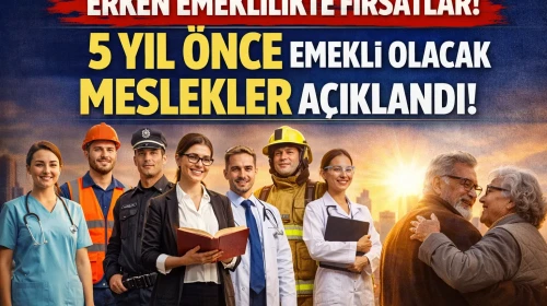 Erken Emeklilikte Fırsatlar! 5 Yıl Önce Emekli Olacak Meslekler Açıklandı!