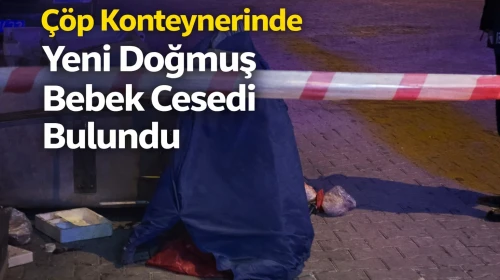 Çöp Konteynerinde Yeni Doğmuş Bebek Cesedi Bulundu