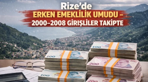 Rizeliler İçin Erken Emeklilikte 2000–2008 Dönemi