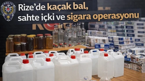 Rize'de kaçak bal, sahte içki ve sigara operasyonu