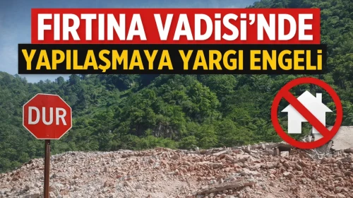 Fırtına Vadisi’nde Yapılaşmaya Yargı Engeli