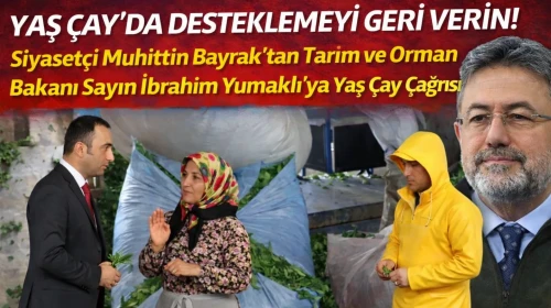 Siyasetçi Muhittin Bayrak’tan Tarım ve Orman Bakanı Sayın İbrahim Yumaklı’ya Yaş Çay Çağrısı