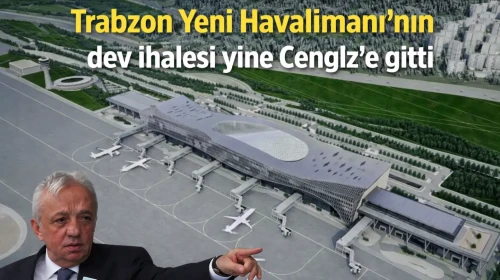Trabzon Yeni Havalimanı'nın dev ihalesi yine Cengiz’e gitti