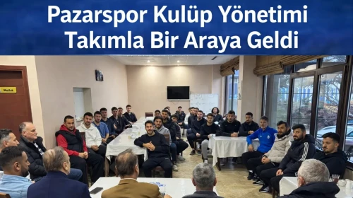 Pazarspor Kulüp Yönetimi Takımla Bir Araya Geldi