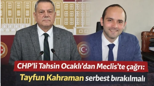 CHP’li Tahsin Ocaklı’dan Meclis’te çağrı: Tayfun Kahraman serbest bırakılmalı