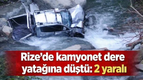 Rize'de kamyonet dereye yatağına düştü: 2 yaralı