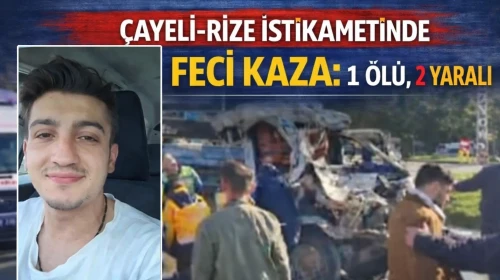 Çayeli-Rize istikametinde feci kaza: 1 ölü, 2 yaralı