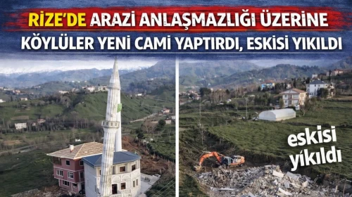 Rize'de arazi anlaşmazlığı üzerine köylüler yeni cami yaptırdı, eskisi yıkıldı