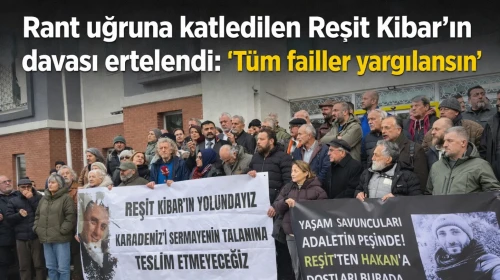 Rant uğruna katledilen Reşit Kibar'ın davası ertelendi: "Tüm failler yargılansın"