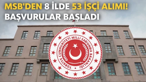 MSB’den 8 İlde 53 İşçi Alımı! Başvurular Başladı