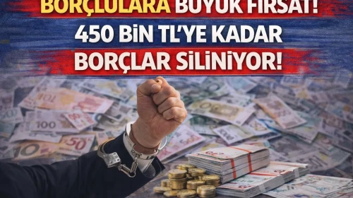 Borçlulara Büyük Fırsat! 450 Bin TL'ye Kadar Borçlar Siliniyor!