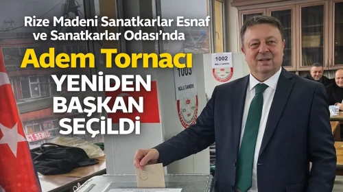 Rize Madeni Sanatkarlar Esnaf ve Sanatkarlar Odası’nda Adem Tornacı Yeniden Başkan Seçildi