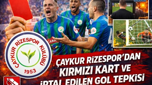 Çaykur Rizespor'dan kırmızı kart ve iptal edilen gol tepkisi