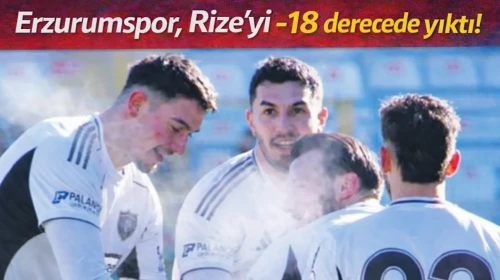 Erzurumspor, Rize’yi -18 derecede yıktı!