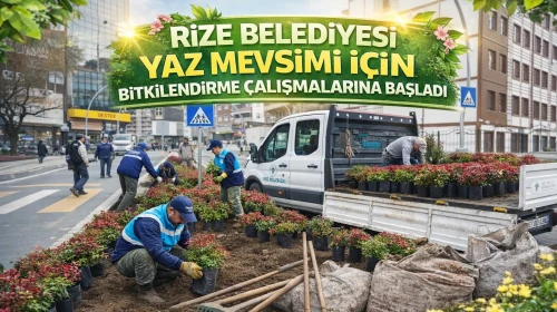 RİZE BELEDİYESİ YAZ MEVSİMİ İÇİN BİTKİLENDİRME ÇALIŞMALARINA BAŞLADI