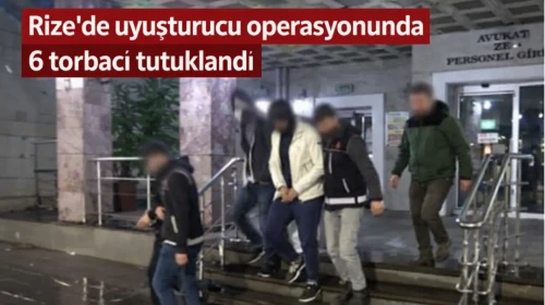 Rize’de uyuşturucu operasyonunda,6 torbacı tutuklandı