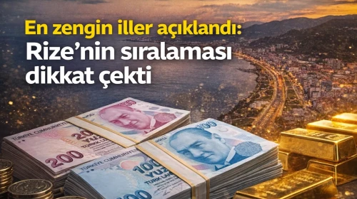 En zengin iller açıklandı:Rize'nin sıralaması dikkat çekti