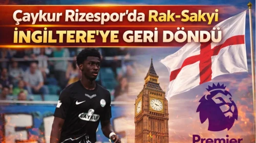 Çaykur Rizespor'da Rak-sakyi İngiltere'ye Geri Döndü