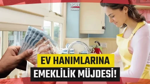 Ev Hanımlarına Emeklilik Müjdesi! Aylık 15 Bin TL Gelir İmkânı Gündemde - Dosev