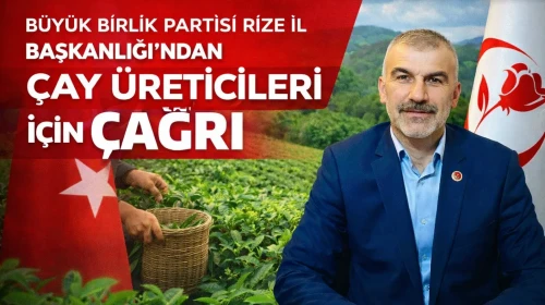 Büyük Birlik Partisi Rize İl Başkanlığı’ndan Çay Üreticileri İçin Çağrı