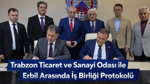 Trabzon Ticaret ve Sanayi Odası ile Erbil Arasında İş Birliği Protokolü