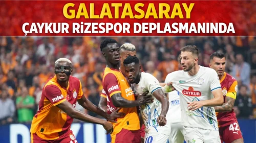 Galatasaray Çaykur Rizespor deplasmanında