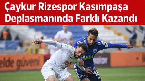 Çaykur Rizespor Kasımpaşa Deplasmanında Farklı Kazandı