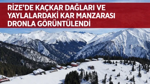Rize'de Kaçkar Dağları ve yaylalardaki kar manzarası dronla görüntülendi