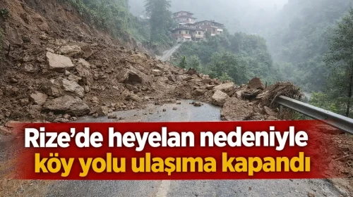 Rize'de heyelan nedeniyle köy yolu ulaşıma kapandı