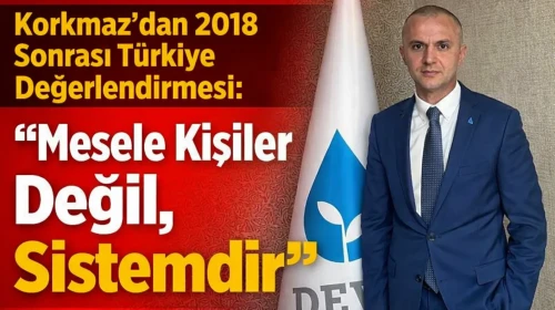 Korkmaz’dan 2018 Sonrası Türkiye Değerlendirmesi: “Mesele Kişiler Değil, Sistemdir”