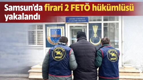 Samsun'da firari 2 FETÖ hükümlüsü yakalandı