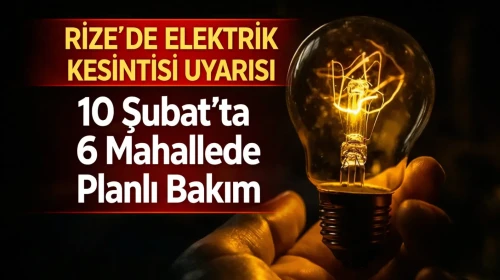 Rize'de Elektrik Kesintisi Uyarısı: 10 Şubat'ta 6 Mahallede Planlı Bakım